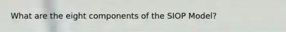 What are the eight components of the SIOP Model?
