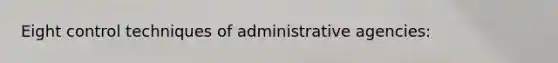 Eight control techniques of administrative agencies: