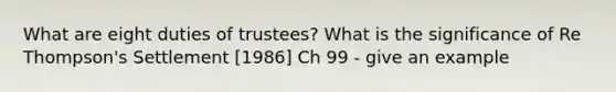 What are eight duties of trustees? What is the significance of Re Thompson's Settlement [1986] Ch 99 - give an example