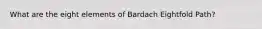 What are the eight elements of Bardach Eightfold Path?