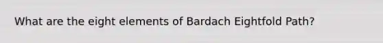 What are the eight elements of Bardach Eightfold Path?