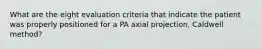 What are the eight evaluation criteria that indicate the patient was properly positioned for a PA axial projection, Caldwell method?