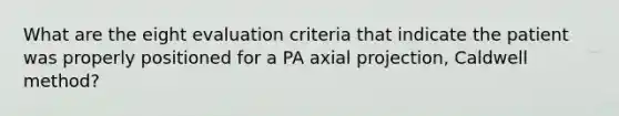 What are the eight evaluation criteria that indicate the patient was properly positioned for a PA axial projection, Caldwell method?