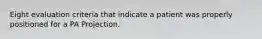 Eight evaluation criteria that indicate a patient was properly positioned for a PA Projection.