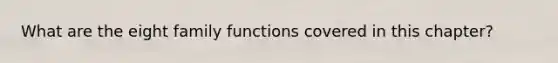 What are the eight family functions covered in this chapter?