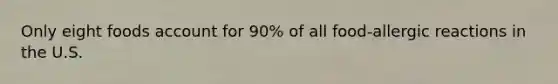 Only eight foods account for 90% of all food-allergic reactions in the U.S.