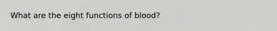 What are the eight functions of blood?