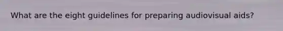 What are the eight guidelines for preparing audiovisual aids?