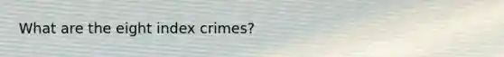 What are the eight index crimes?