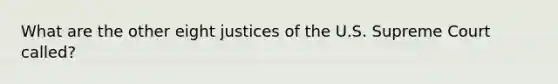 What are the other eight justices of the U.S. Supreme Court called?