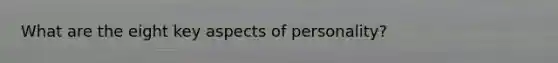 What are the eight key aspects of personality?