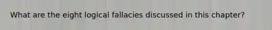 What are the eight logical fallacies discussed in this chapter?