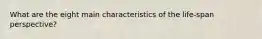 What are the eight main characteristics of the life-span perspective?