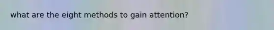 what are the eight methods to gain attention?