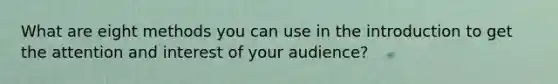 What are eight methods you can use in the introduction to get the attention and interest of your audience?