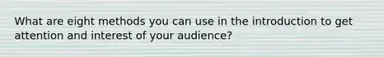 What are eight methods you can use in the introduction to get attention and interest of your audience?