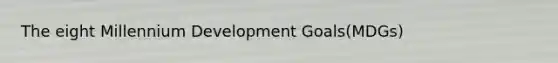 The eight Millennium Development Goals(MDGs)