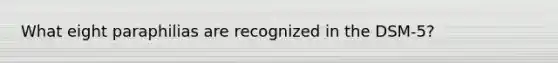 What eight paraphilias are recognized in the DSM-5?