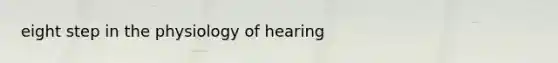 eight step in the physiology of hearing