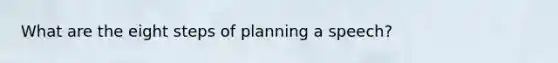 What are the eight steps of planning a speech?