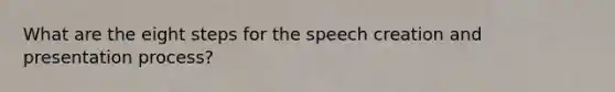 What are the eight steps for the speech creation and presentation process?