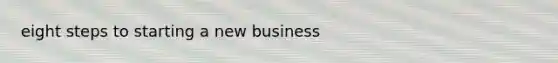 eight steps to starting a new business