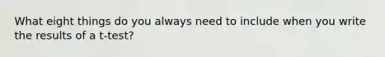 What eight things do you always need to include when you write the results of a t-test?