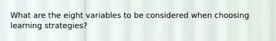 What are the eight variables to be considered when choosing learning strategies?