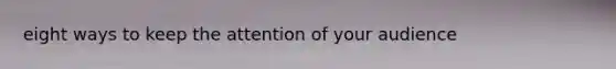 eight ways to keep the attention of your audience