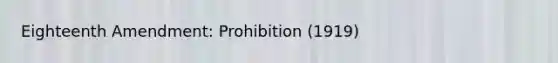 Eighteenth Amendment: Prohibition (1919)