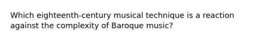 Which eighteenth-century musical technique is a reaction against the complexity of Baroque music?