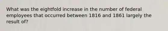 What was the eightfold increase in the number of federal employees that occurred between 1816 and 1861 largely the result of?