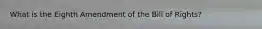 What is the Eighth Amendment of the Bill of Rights?