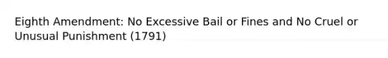 Eighth Amendment: No Excessive Bail or Fines and No Cruel or Unusual Punishment (1791)