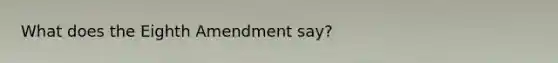 What does the Eighth Amendment say?