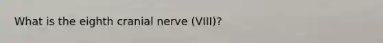 What is the eighth cranial nerve (VIII)?