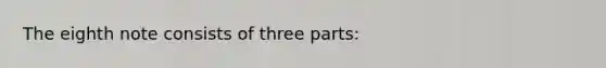 The eighth note consists of three parts: