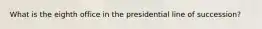 What is the eighth office in the presidential line of succession?