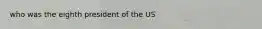 who was the eighth president of the US