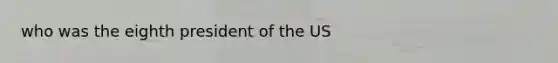 who was the eighth president of the US