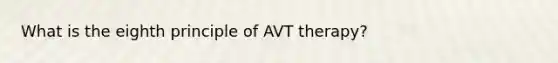 What is the eighth principle of AVT therapy?