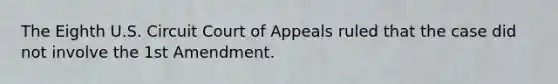 The Eighth U.S. Circuit Court of Appeals ruled that the case did not involve the 1st Amendment.