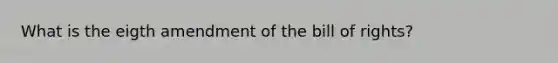 What is the eigth amendment of the bill of rights?