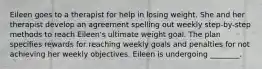 Eileen goes to a therapist for help in losing weight. She and her therapist develop an agreement spelling out weekly step-by-step methods to reach Eileen's ultimate weight goal. The plan specifies rewards for reaching weekly goals and penalties for not achieving her weekly objectives. Eileen is undergoing ________.