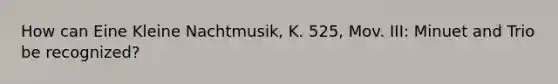 How can Eine Kleine Nachtmusik, K. 525, Mov. III: Minuet and Trio be recognized?