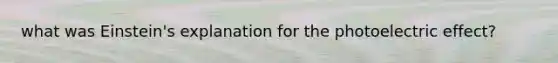 what was Einstein's explanation for the photoelectric effect?