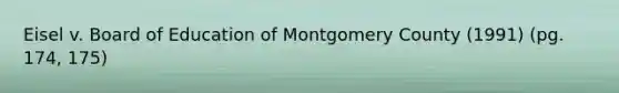 Eisel v. Board of Education of Montgomery County (1991) (pg. 174, 175)