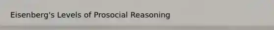 Eisenberg's Levels of Prosocial Reasoning