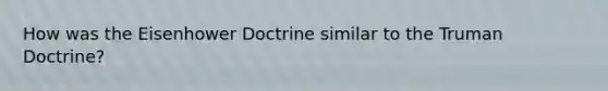 How was the Eisenhower Doctrine similar to the Truman Doctrine?
