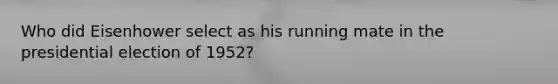 Who did Eisenhower select as his running mate in the presidential election of 1952?
